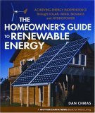 The Homeowner's Guide to Renewable Energy : Achieving Energy Independence through Solar, Wind, Biomass and Hydropower