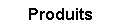 Produits