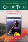 Northern Saskatchewan Canoe Trips: A Guide to Fifteen Wilderness Rivers
