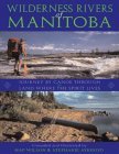 WILDERNESS RIVERS of MANITOBA: JOURNEY BY CANOE THROUGH the LAND WHERE THE SPIRIT LIVES