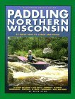 Paddling Northern Wisconsin: 82 Great Trips by Canoe and Kayak