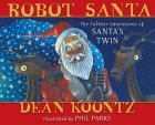 Robot Santa: The Further Adventures of Santa's Twin by Dean Koontz