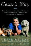 Cesar's Way: The Natural, Everyday Guide to Understanding and Correcting Common Dog Problems